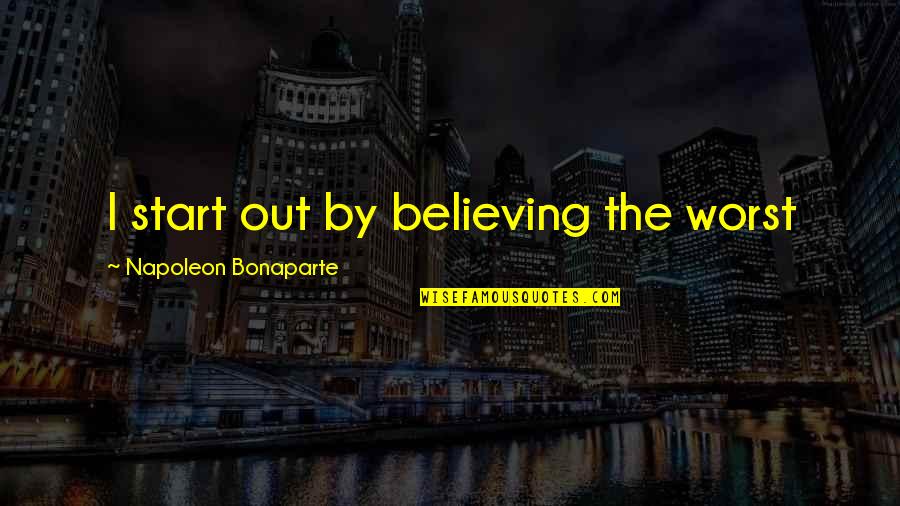 Deep Sigh Quotes By Napoleon Bonaparte: I start out by believing the worst