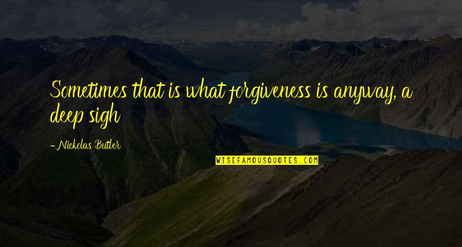 Deep Sigh Quotes By Nickolas Butler: Sometimes that is what forgiveness is anyway, a
