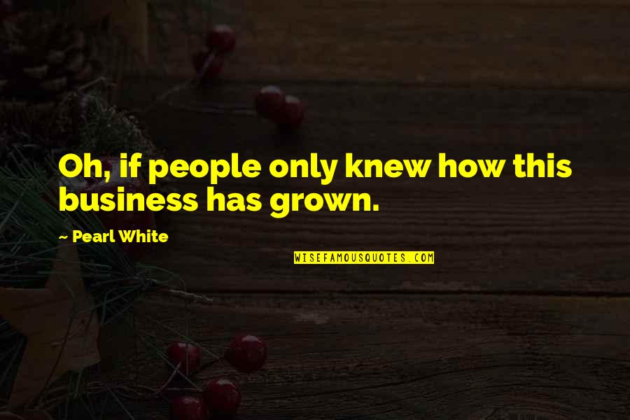 Deep Sigh Quotes By Pearl White: Oh, if people only knew how this business