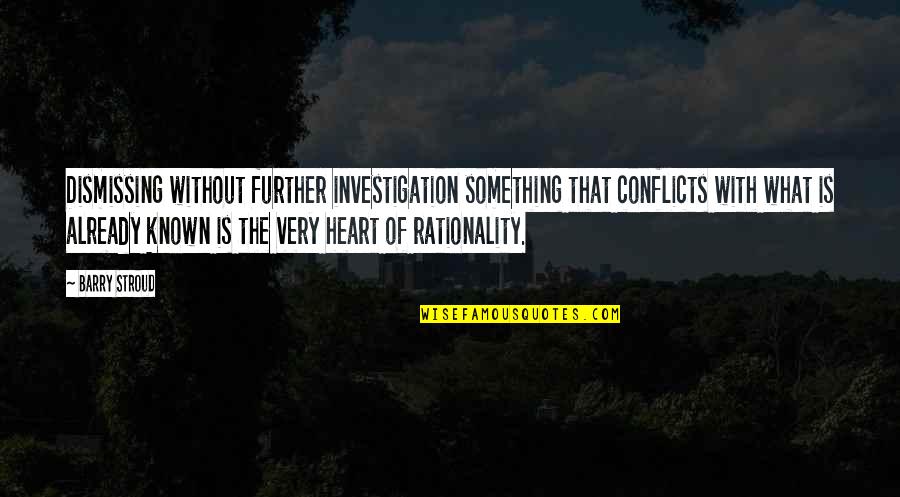 Deep Sincere Quotes By Barry Stroud: Dismissing without further investigation something that conflicts with