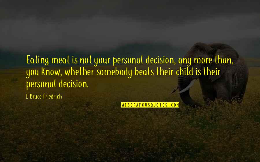 Deep Sincere Quotes By Bruce Friedrich: Eating meat is not your personal decision, any