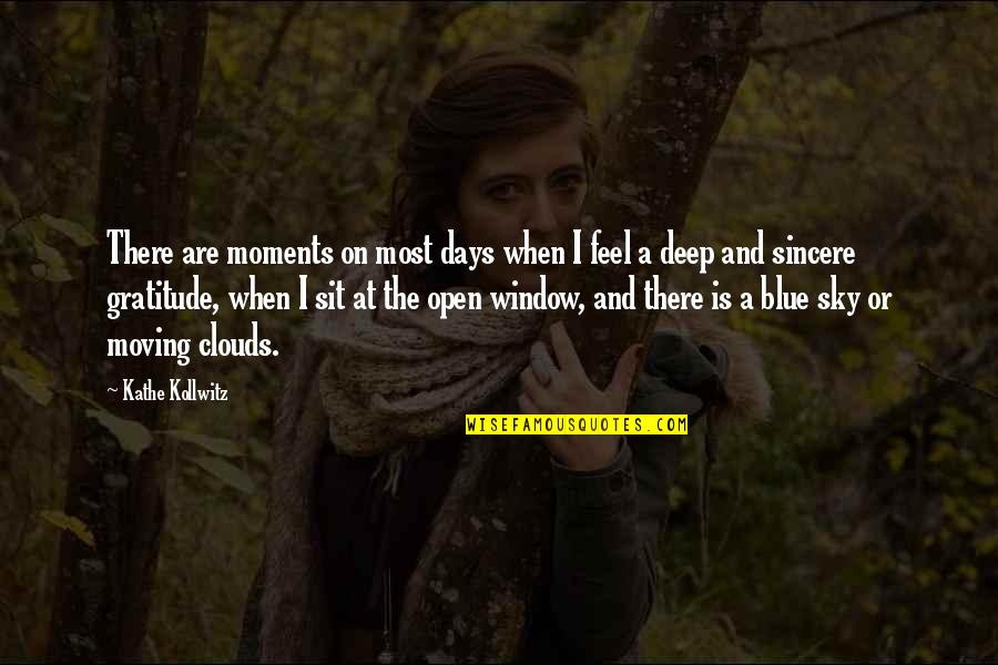 Deep Sincere Quotes By Kathe Kollwitz: There are moments on most days when I