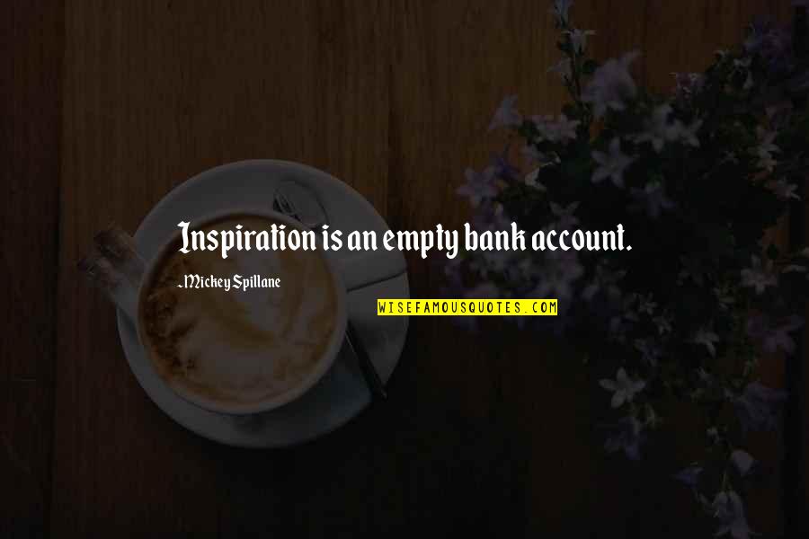 Deep Sincere Quotes By Mickey Spillane: Inspiration is an empty bank account.