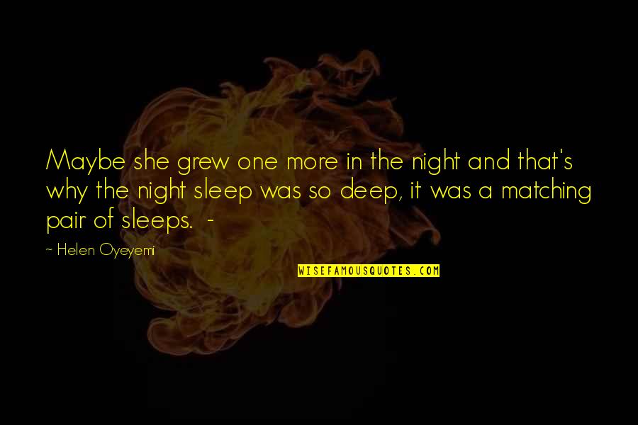 Deep Sleeps Quotes By Helen Oyeyemi: Maybe she grew one more in the night