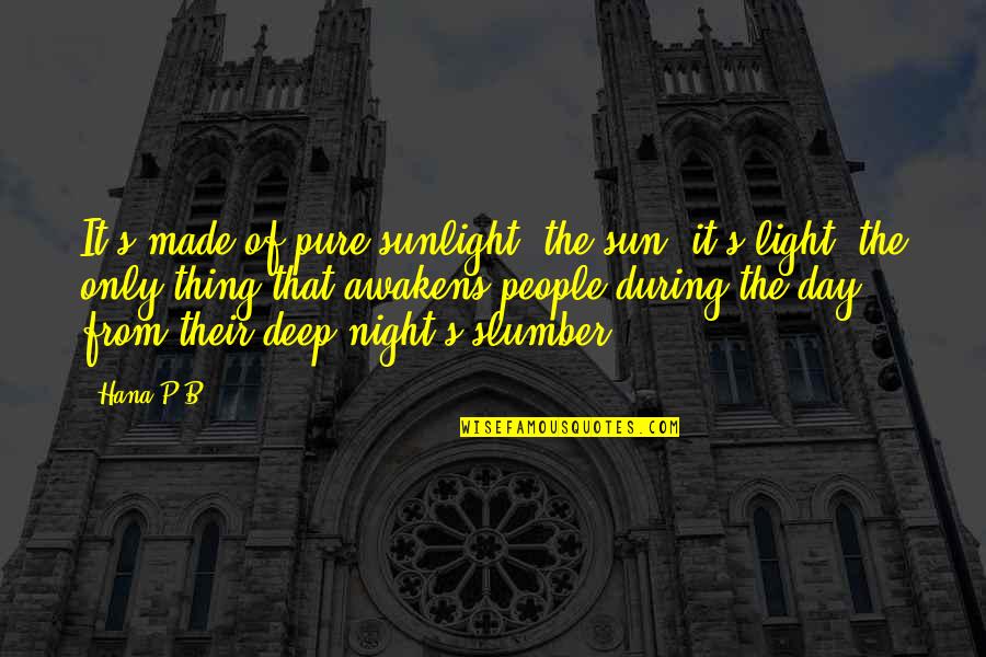 Deep Slumber Quotes By Hana P.B.: It's made of pure sunlight, the sun, it's