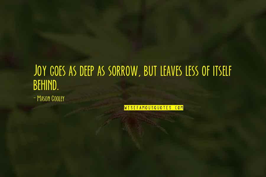 Deep Sorrow Quotes By Mason Cooley: Joy goes as deep as sorrow, but leaves