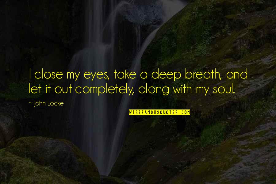 Deep Soul Eyes Quotes By John Locke: I close my eyes, take a deep breath,