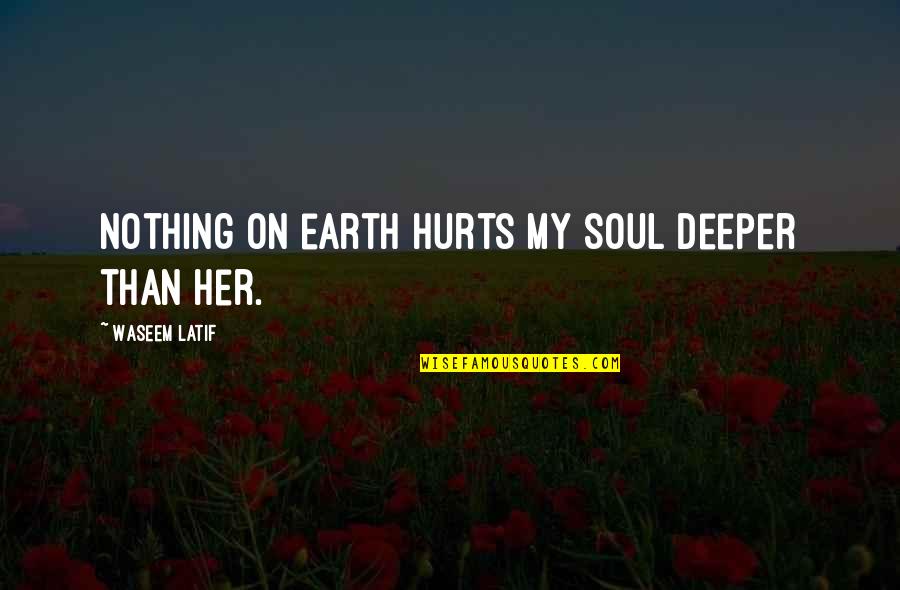 Deep Soul Love Quotes By Waseem Latif: Nothing on earth hurts my soul deeper than