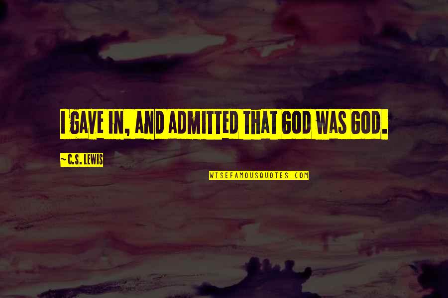 Deep Soul Touch Quotes By C.S. Lewis: I gave in, and admitted that God was