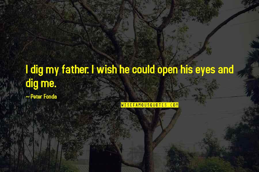 Deep Sounding Quotes By Peter Fonda: I dig my father. I wish he could