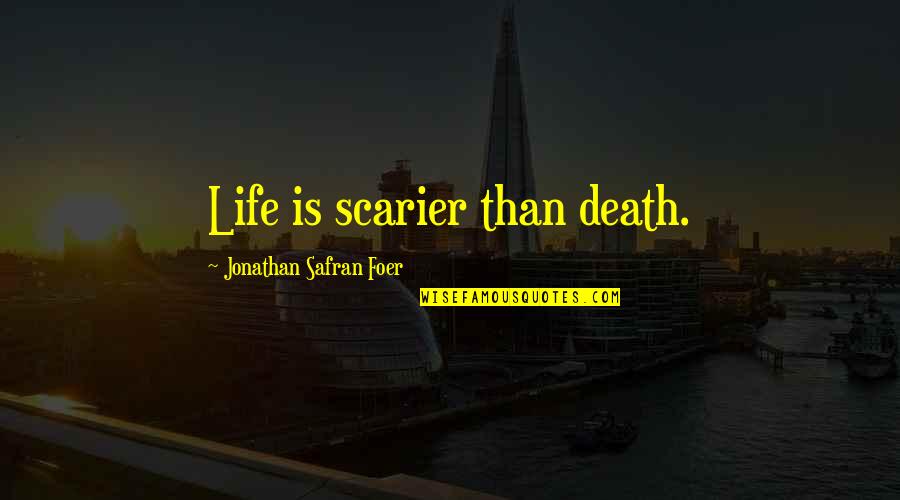 Deep South Paranormal Quotes By Jonathan Safran Foer: Life is scarier than death. Deep South Paranormal Quotes By Jonathan Safran Foer: Life is scarier than death.