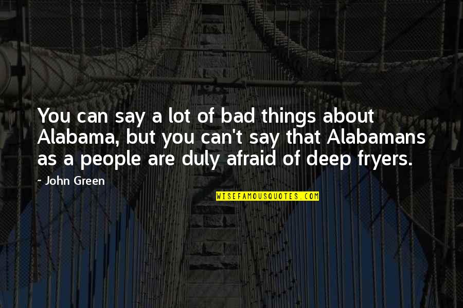 Deep South Quotes By John Green: You can say a lot of bad things