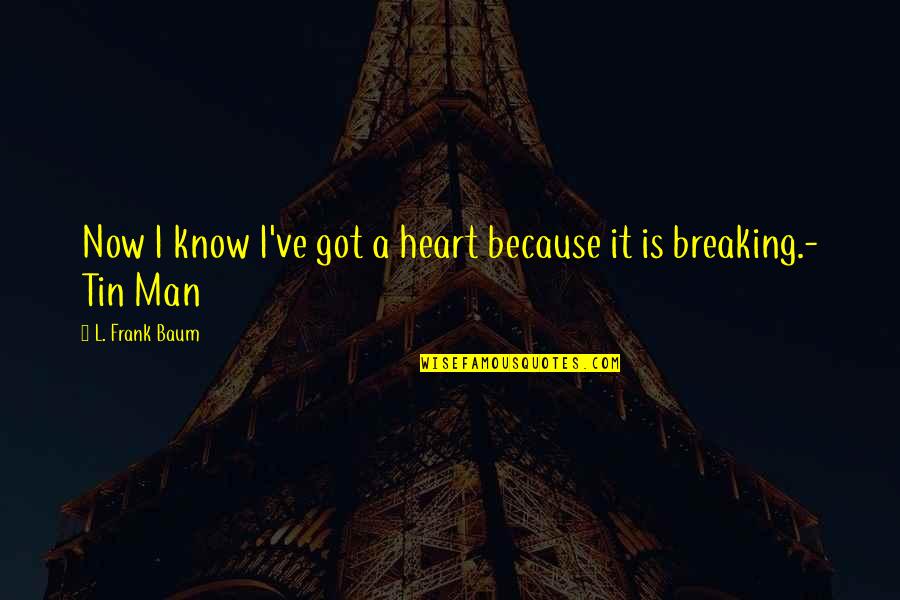 Deep Space Love Quotes By L. Frank Baum: Now I know I've got a heart because Deep Space Love Quotes By L. Frank Baum: Now I know I've got a heart because