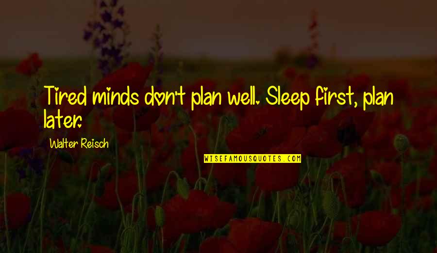 Deep Space Nine Best Quotes By Walter Reisch: Tired minds don't plan well. Sleep first, plan