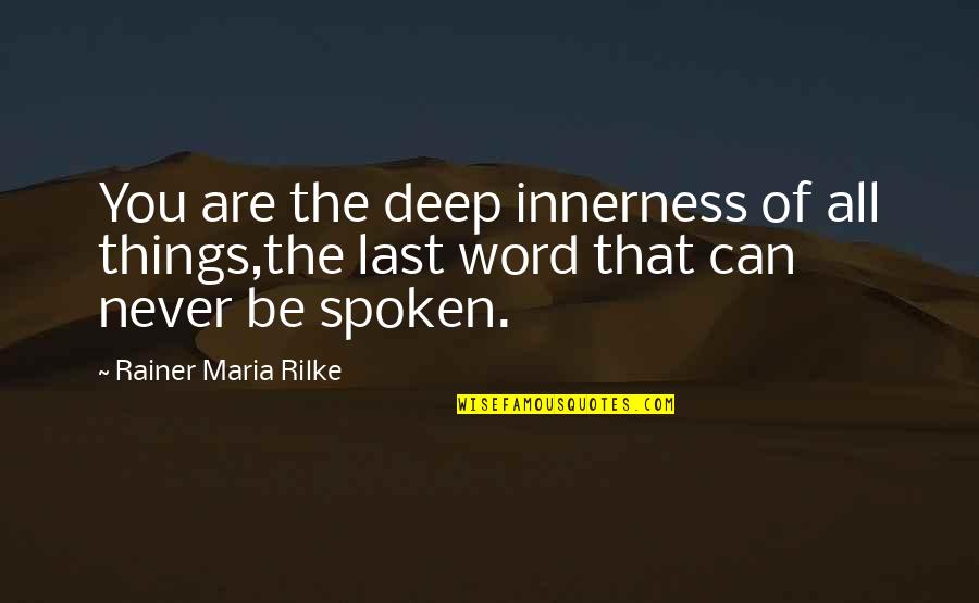 Deep Space Waifu Quotes By Rainer Maria Rilke: You are the deep innerness of all things,the