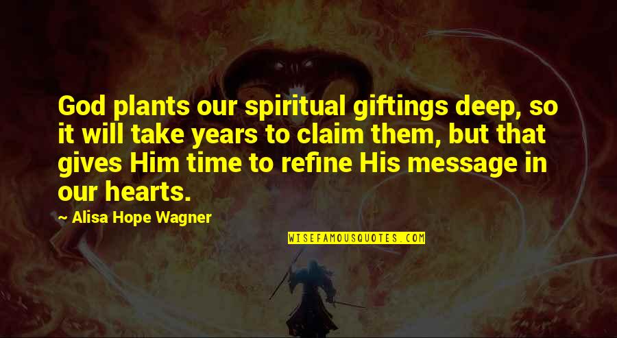 Deep Spirituality Quotes By Alisa Hope Wagner: God plants our spiritual giftings deep, so it