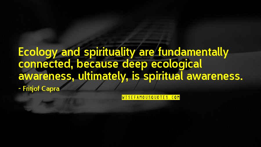 Deep Spirituality Quotes By Fritjof Capra: Ecology and spirituality are fundamentally connected, because deep