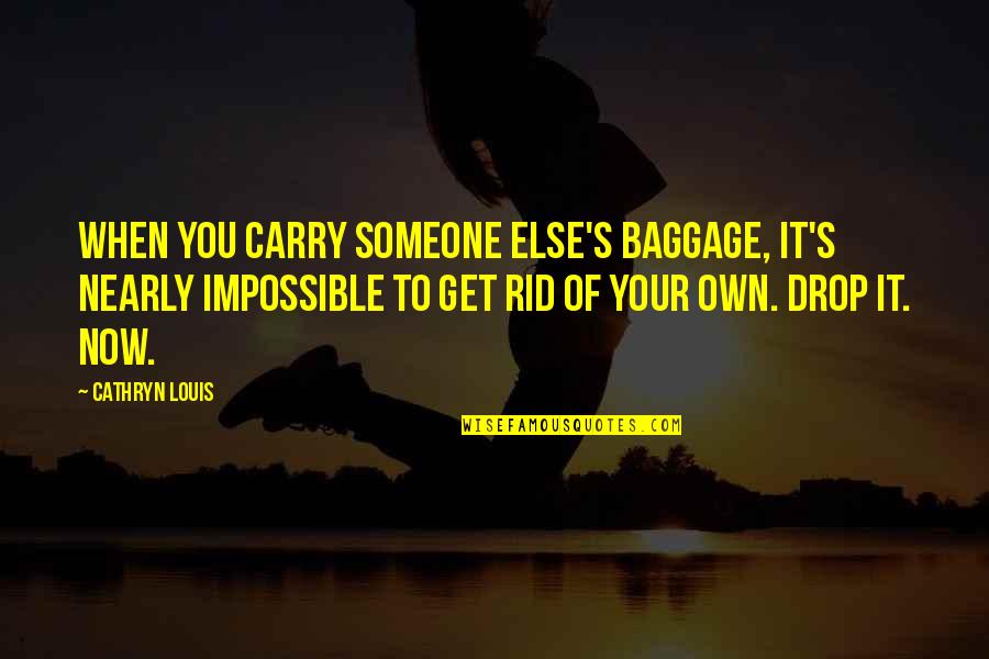 Deep Star Quotes By Cathryn Louis: When you carry someone else's baggage, it's nearly