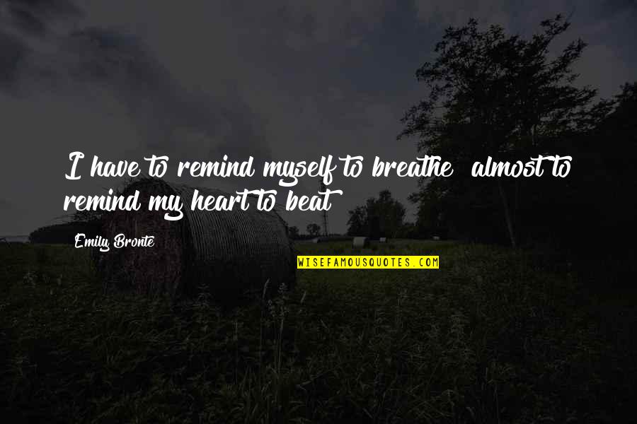 Deep Star Quotes By Emily Bronte: I have to remind myself to breathe almost