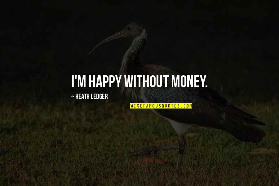 Deep Star Quotes By Heath Ledger: I'm happy without money.