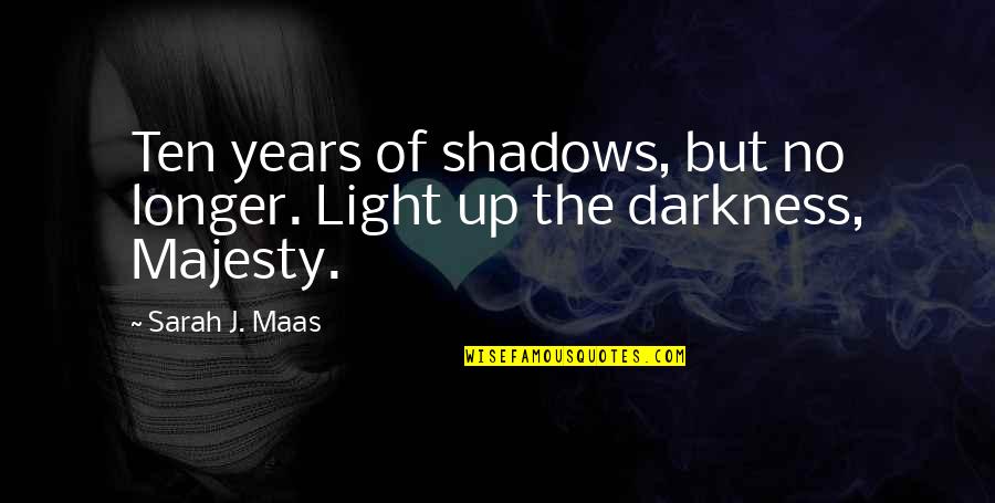 Deep Star Trek Quotes By Sarah J. Maas: Ten years of shadows, but no longer. Light