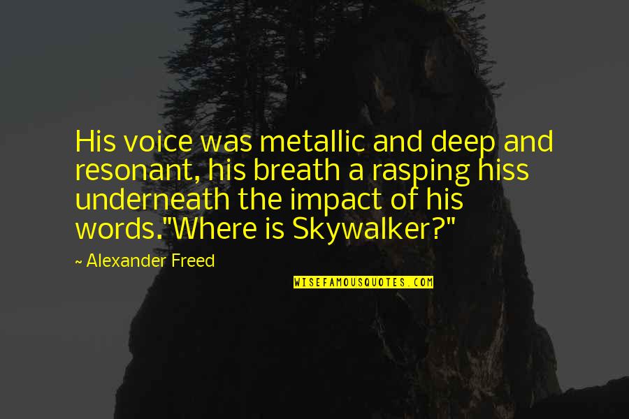 Deep Star Wars Quotes By Alexander Freed: His voice was metallic and deep and resonant,