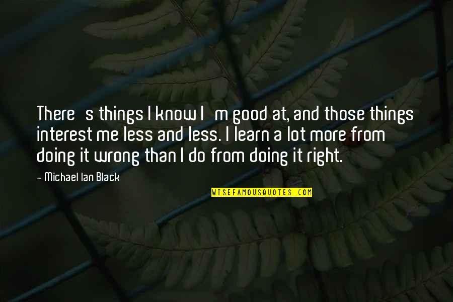 Deep Stoic Quotes By Michael Ian Black: There's things I know I'm good at, and