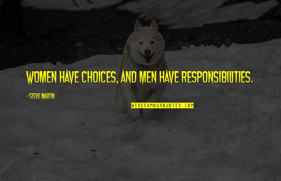 Deep Surah Rahman Quotes By Steve Martin: Women have choices, and men have responsibilities. Deep Surah Rahman Quotes By Steve Martin: Women have choices, and men have responsibilities.
