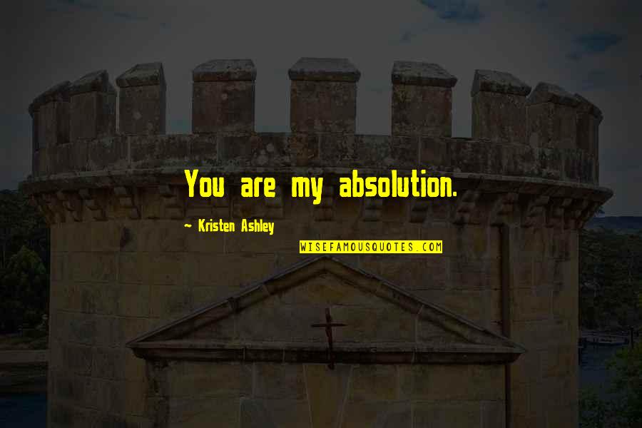 Deep Theological Quotes By Kristen Ashley: You are my absolution.