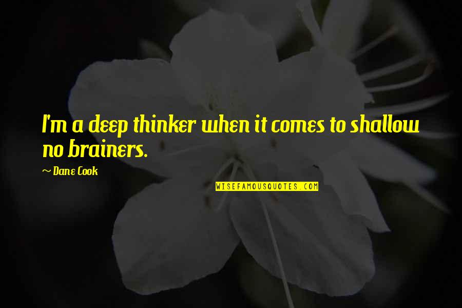 Deep Thinker Quotes By Dane Cook: I'm a deep thinker when it comes to