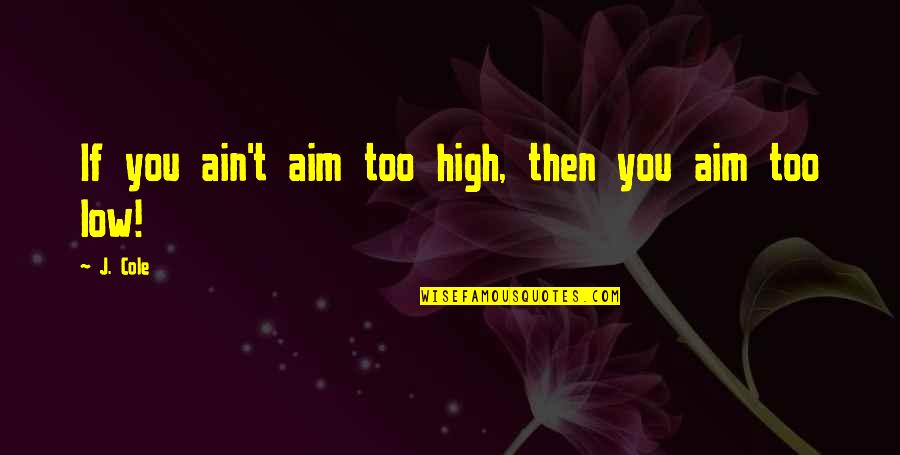 Deep Thinking About Life Quotes By J. Cole: If you ain't aim too high, then you