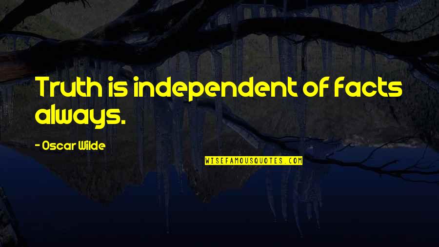 Deep Thot Quotes By Oscar Wilde: Truth is independent of facts always.