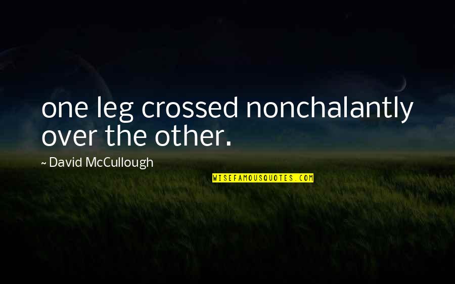 Deep Thought Provoking Love Quotes By David McCullough: one leg crossed nonchalantly over the other.