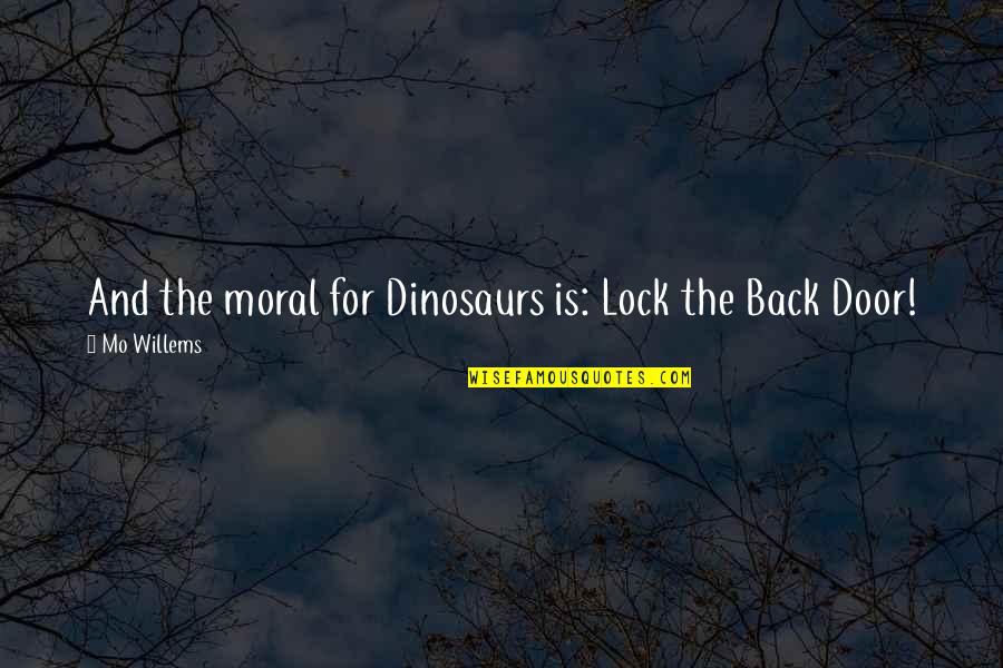 Deep Thought Provoking Love Quotes By Mo Willems: And the moral for Dinosaurs is: Lock the