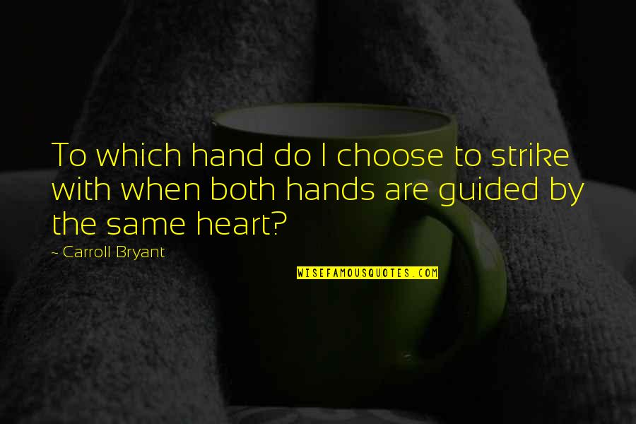 Deep Thought Provoking Quotes By Carroll Bryant: To which hand do I choose to strike