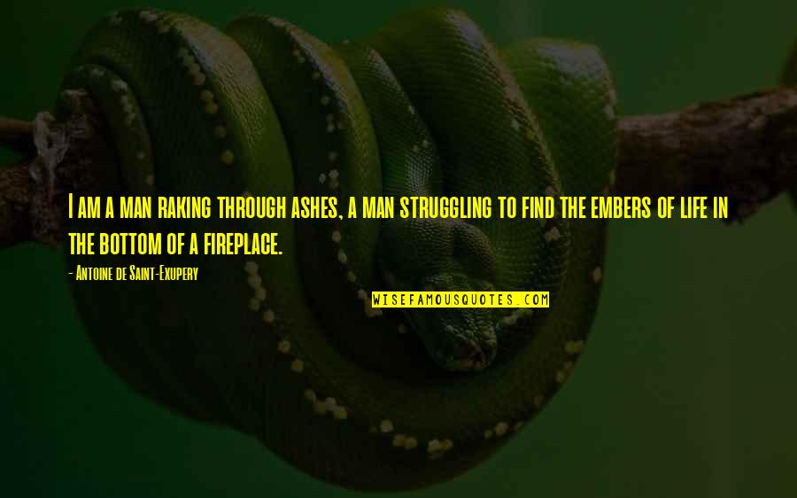 Deep Thought Quotes By Antoine De Saint-Exupery: I am a man raking through ashes, a