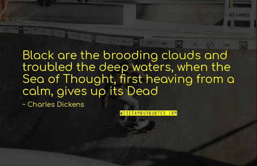 Deep Thought Quotes By Charles Dickens: Black are the brooding clouds and troubled the
