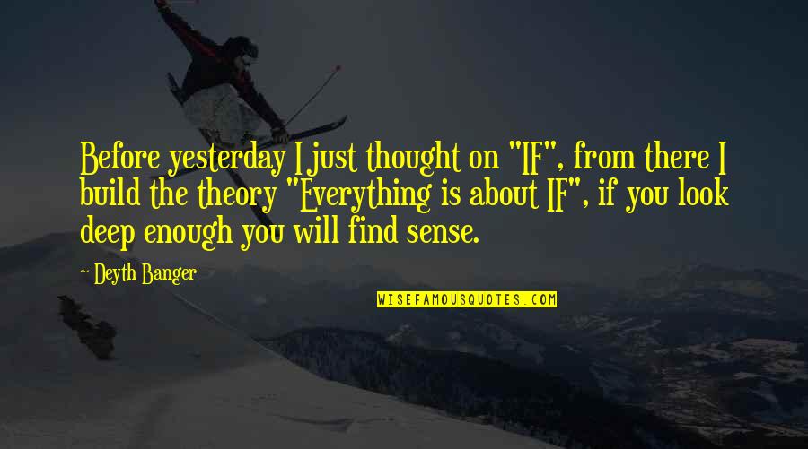 Deep Thought Quotes By Deyth Banger: Before yesterday I just thought on "IF", from