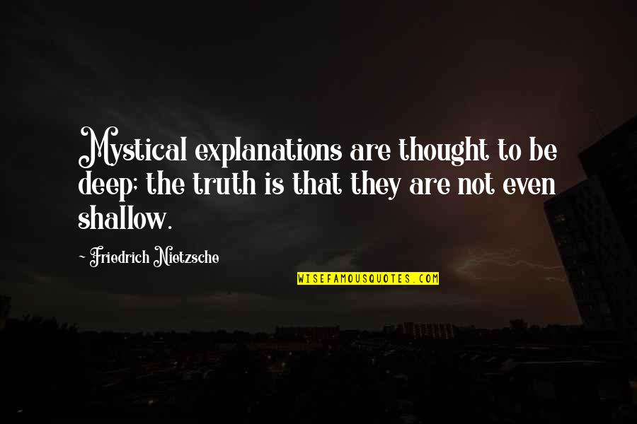 Deep Thought Quotes By Friedrich Nietzsche: Mystical explanations are thought to be deep; the