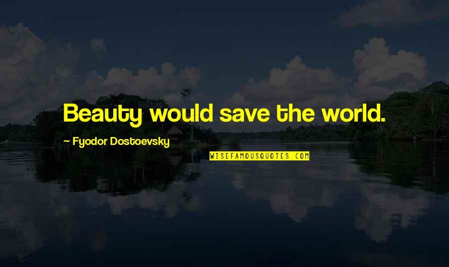 Deep Thought Quotes By Fyodor Dostoevsky: Beauty would save the world.