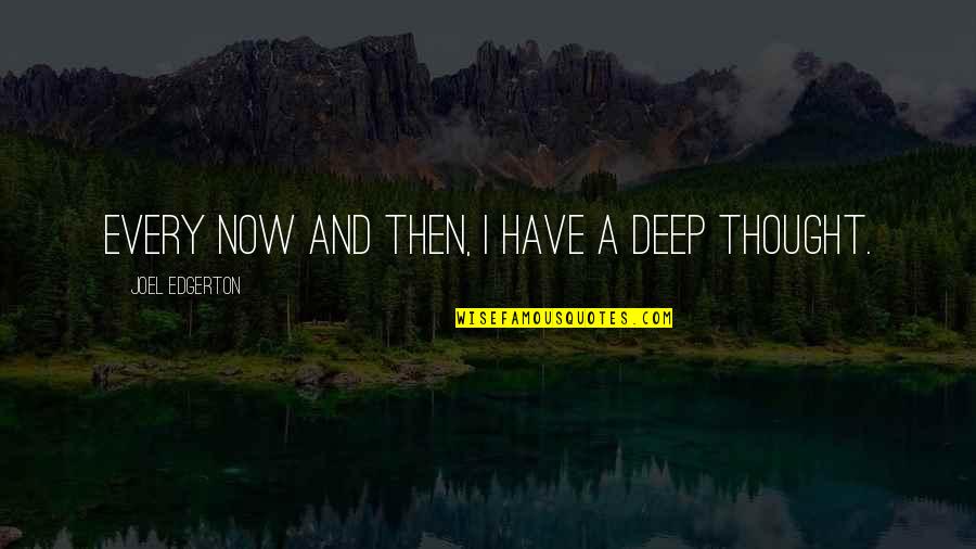 Deep Thought Quotes By Joel Edgerton: Every now and then, I have a deep