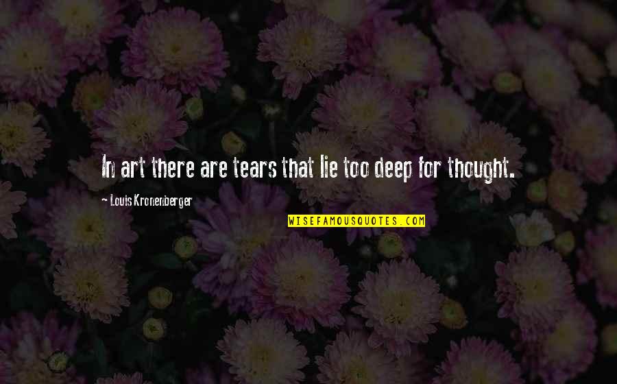 Deep Thought Quotes By Louis Kronenberger: In art there are tears that lie too