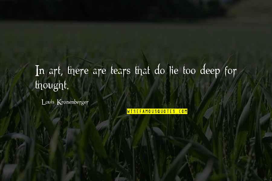Deep Thought Quotes By Louis Kronenberger: In art, there are tears that do lie