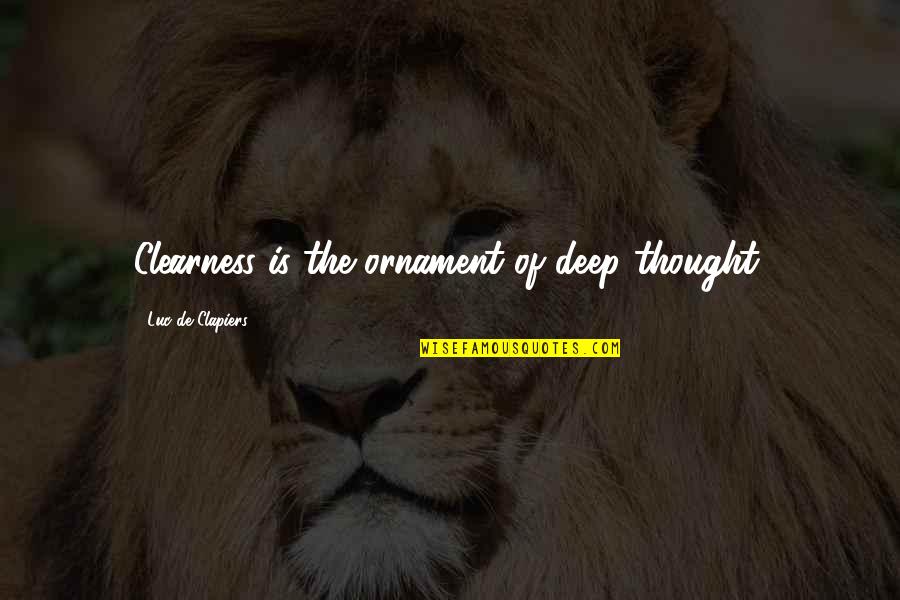 Deep Thought Quotes By Luc De Clapiers: Clearness is the ornament of deep thought.