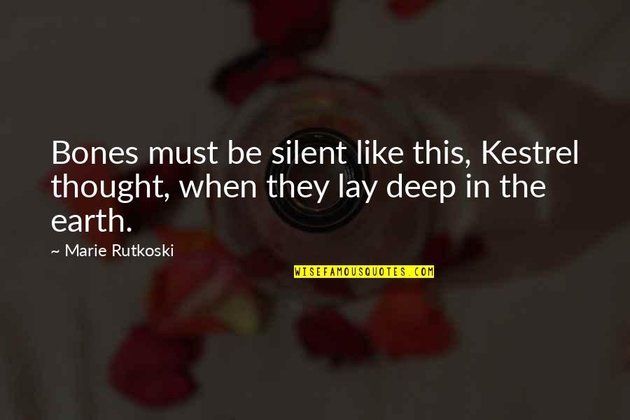 Deep Thought Quotes By Marie Rutkoski: Bones must be silent like this, Kestrel thought,
