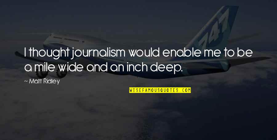 Deep Thought Quotes By Matt Ridley: I thought journalism would enable me to be