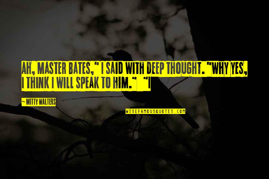 Deep Thought Quotes By Mitty Walters: Ah, Master Bates," I said with deep thought.