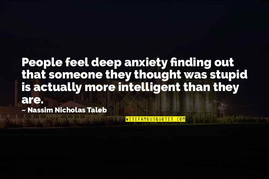 Deep Thought Quotes By Nassim Nicholas Taleb: People feel deep anxiety finding out that someone