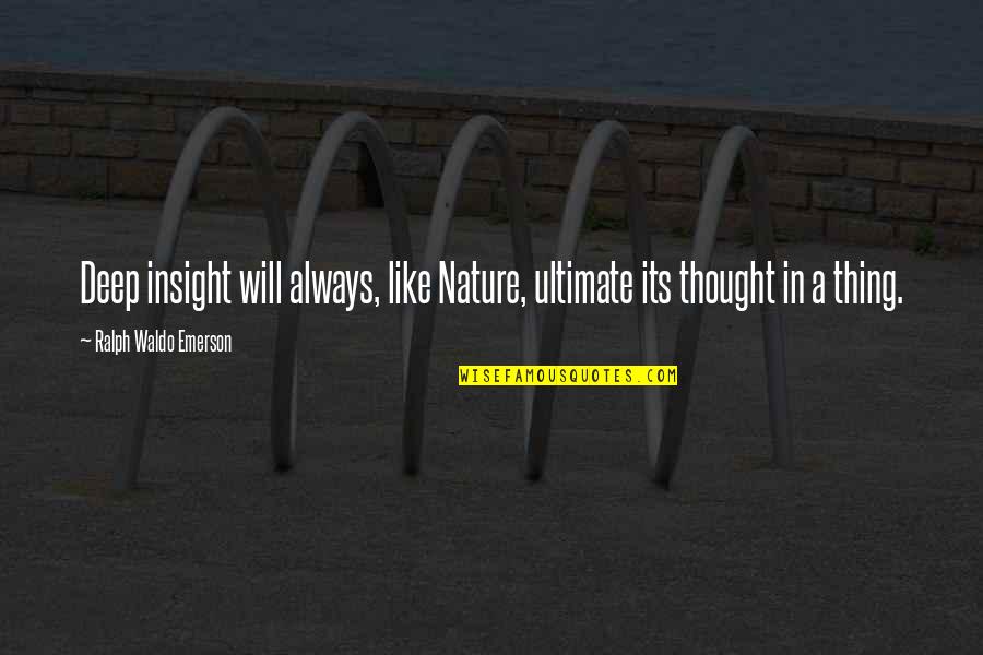 Deep Thought Quotes By Ralph Waldo Emerson: Deep insight will always, like Nature, ultimate its