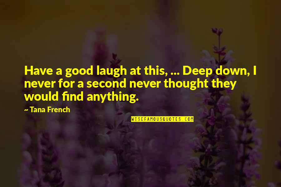 Deep Thought Quotes By Tana French: Have a good laugh at this, ... Deep